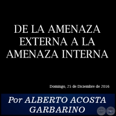 DE LA AMENAZA EXTERNA A LA AMENAZA INTERNA - Por ALBERTO ACOSTA GARBARINO - Domingo, 25 de Diciembre de 2016